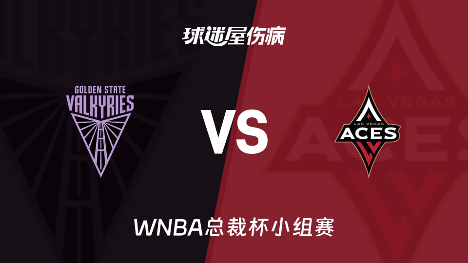 【WNBA总裁杯小组赛】女武神vs王牌伤病名单最新(2026年06月07日)